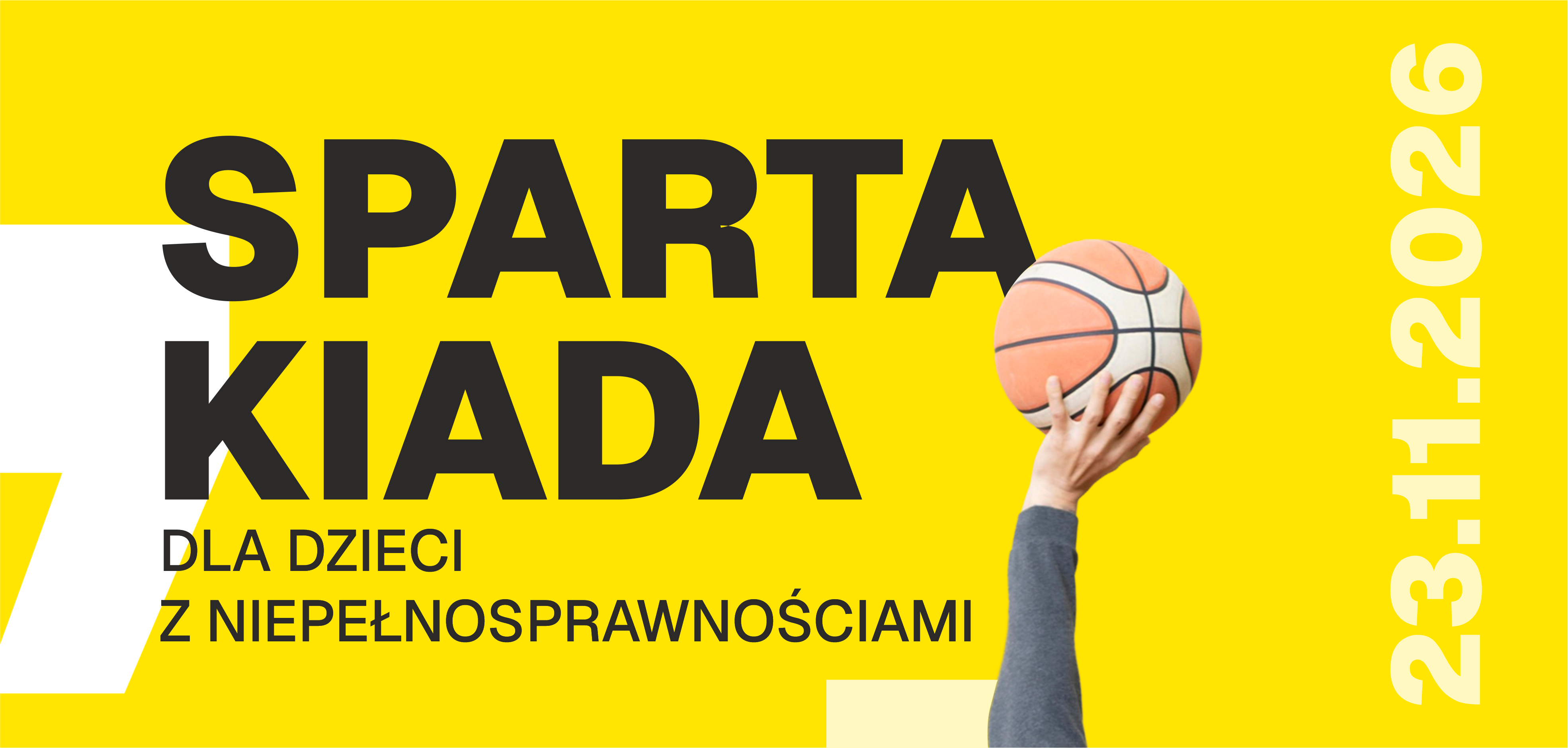 Baner z&nbsp;ż&oacute;łtym tłem i&nbsp;czarnym napisem "Spartakiada dla dzieci z&nbsp;niepełnosprawnościami", data 23.11.2026 oraz&nbsp;wyciągnięta do g&oacute;ry ręka z&nbsp;piłką do koszyk&oacute;wki