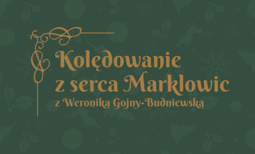 Na ciemnozielonym tle złoty napis "Kolędowanie z serca Marklowic z Weroniką Gojny-Budniewską"