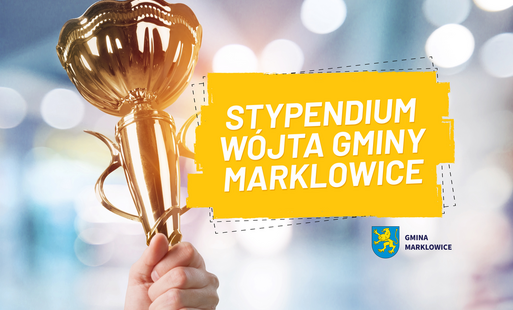Czyjaś dłoń trzyma złoty puchar, obok napis na żółtym tle "STYPENDIA WÓJTA GMINY MARKLOWICE"